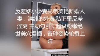 反差婊小娇妻兄弟美艳新婚人妻，清纯的外表 私下里反差淫荡 主动勾引，超级粉嫩绝世美穴爆插，各种姿势轮番上阵