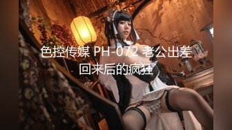 色控传媒 PH-072 老公出差回来后的疯狂