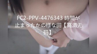 FC2-PPV-4476343 時間が止まったかの様な田【高清无码】