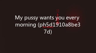 My pussy wants you every morning (ph5d1910a8be37d)