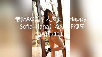 最新AO籍华人夫妻【 Happy-Sofia-Nana】收费VIP视图福利 (11)