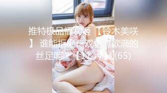 推特极品福利姬 【铃木美咲】 谁能拒绝一双垂涎欲滴的丝足呢？【114V】 (65)