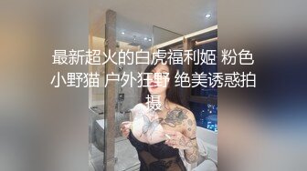 最新超火的白虎福利姬 粉色小野猫 户外狂野 绝美诱惑拍摄