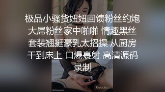 极品小骚货妞妞回馈粉丝约炮大屌粉丝家中啪啪 情趣黑丝套装翘挺豪乳太招操 从厨房干到床上 口爆裹射 高清源码录制