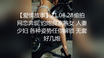 【爱情故事】21.08.28偷拍 网恋奔现 约炮良家熟女 人妻少妇 各种姿势任你解锁 无套好几炮