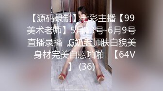 【源码录制】七彩主播【99美术老师】5月13号-6月9号直播录播✨G奶老师肤白貌美✨身材完美自慰啪啪✨【64V】 (36)