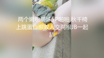  两个嫩粉萌妹5P啪啪 秋千椅上跳蛋自慰双人交两根JB一起舔