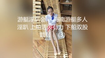 游艇淫趴会 -- 海南游艇多人淫趴 上船活泼有力 下船双股颤颤！ (3)