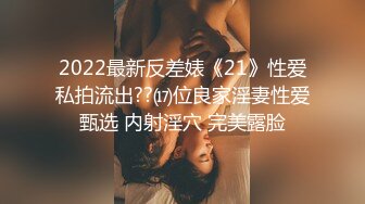 2022最新反差婊《21》性爱私拍流出??⒄位良家淫妻性爱甄选 内射淫穴 完美露脸