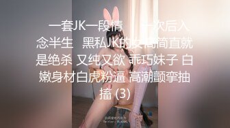 ⭐一套JK一段情❤️一次后入念半生⭐黑私JK的女高简直就是绝杀 又纯又欲 乖巧妹子 白嫩身材白虎粉逼 高潮颤挛抽搐 (3)