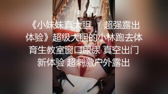 《小妹妹真大胆㊙️超强露出体验》超级大胆的小林跑去体育生教室窗口尿尿 真空出门新体验 超刺激户外露出