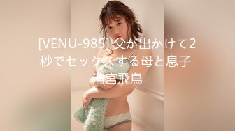 [VENU-985] 父が出かけて2秒でセックスする母と息子 清宮飛鳥