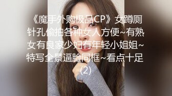 《极品CP✿魔手✿外购》商场全景逼脸同框偸拍数位都市气质小姐姐方便，惊现一线天粉嫩美鲍