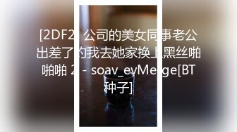 [2DF2] 公司的美女同事老公出差了约我去她家换上黑丝啪啪啪 2 - soav_evMerge[BT种子]