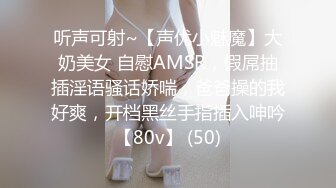 听声可射~【声优小魅魔】大奶美女 自慰AMSR，假屌抽插淫语骚话娇喘，爸爸操的我好爽，开档黑丝手指插入呻吟【80v】 (50)