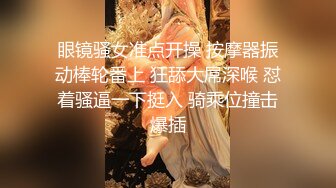 眼镜骚女准点开操 按摩器振动棒轮番上 狂舔大屌深喉 怼着骚逼一下挺入 骑乘位撞击爆插