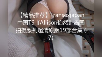 【精品推荐】Transexjapan中国TS『Allison怡然』岛国拍摄系列超清原版19部合集 (7)