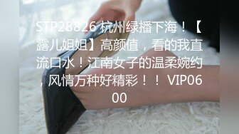 STP28826 杭州绿播下海！【露儿姐姐】高颜值，看的我直流口水！江南女子的温柔婉约，风情万种好精彩！！ VIP0600