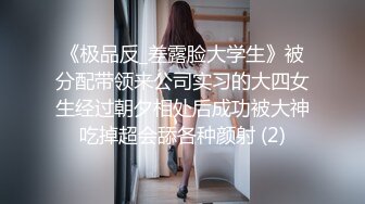 《极品反_差露脸大学生》被分配带领来公司实习的大四女生经过朝夕相处后成功被大神吃掉超会舔各种颜射 (2)