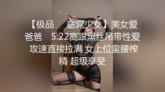 【极品❤️窈窕少女】美女爱爸爸✨ 5.22高跟黑丝吊带性爱 攻速直接拉满 女上位蛮腰榨精 超级享受