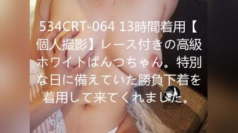 534CRT-064 13時間着用【個人撮影】レース付きの高級ホワイトぱんつちゃん。特別な日に備えていた勝負下着を着用して来てくれました。