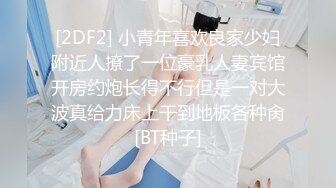 [2DF2] 小青年喜欢良家少妇附近人撩了一位豪乳人妻宾馆开房约炮长得不行但是一对大波真给力床上干到地板各种肏[BT种子]