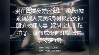 贵在真实反差淫妻》顶级绿帽刷锅狠人完美S身材极品女神眼镜教师人妻【ZM宝儿】私拍②，调教成母狗3P紫薇白浆特多 (9)