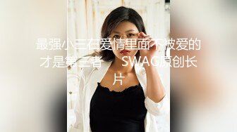 最强小三在爱情里面不被爱的才是第三者❤️SWAG原创长片