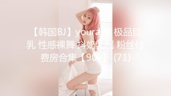 【韩国BJ】yourare  极品巨乳 性感裸舞 抖奶乳摇 粉丝付费房合集【90v】 (71)