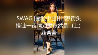 SWAG [露脸中出]什麽!街头搭讪一夜情对象竟然是...(上) 莉奈酱