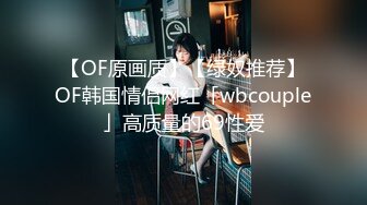 【OF原画质】【绿奴推荐】OF韩国情侣网红「wbcouple」高质量的69性爱