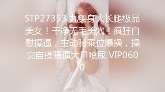 STP27353 九头身大长腿极品美女！干净无毛美穴！疯狂自慰操逼，主动骑乘位爆操，操完自摸骚逼大量喷尿 VIP0600