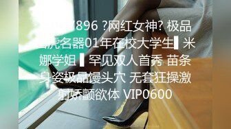 STP27896 ?网红女神? 极品白虎名器01年在校大学生▌米娜学姐 ▌罕见双人首秀 苗条身姿极品馒头穴 无套狂操激射娇颤欲体 VIP0600