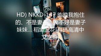 HD) NKKD-147 昨晩我抱住的、不是妻子、搞不好是妻子妹妹… 稻場流花[有碼高清中文字幕]