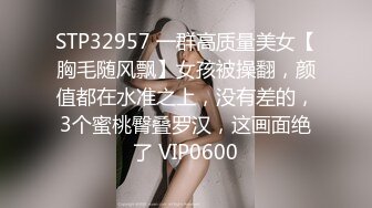 STP32957 一群高质量美女【胸毛随风飘】女孩被操翻，颜值都在水准之上，没有差的，3个蜜桃臀叠罗汉，这画面绝了 VIP0600