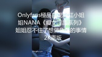 Onlyfans極品白虎網紅小姐姐NANA《癡女淫語系列》姐姐忍不住了想做色色的事情☀2K原版