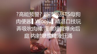 ?高能预警? 超顶极品TS母狗肉便器▌Wooju▌精湛口技玩弄吸吮肉棒 淫靡翘臀爆肏后庭 内射爆浆精液狂涌