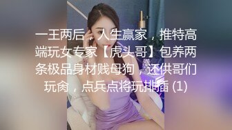 一王两后，人生赢家，推特高端玩女专家【虎头哥】包养两条极品身材贱母狗，还供哥们玩肏，点兵点将玩排插 (1)