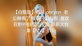 【自整理】P站Lionrynn  老公睡着了 我在旁边自慰  喜欢在野外自慰的骚货  最新大合集【NV】 (51)