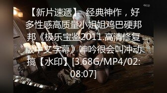 【新片速遞】  经典神作，好多性感高质量小姐姐鸡巴硬邦邦《极乐宝鉴2011.高清修复版中文字幕》呻吟很会叫冲动搞【水印】[3.68G/MP4/02:08:07]