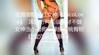 优雅御姐网红女神『NicoLove』✿风情万种顶级身材不做女神当小母狗，蜂腰蜜桃臀粉红蜜穴操到腿软！